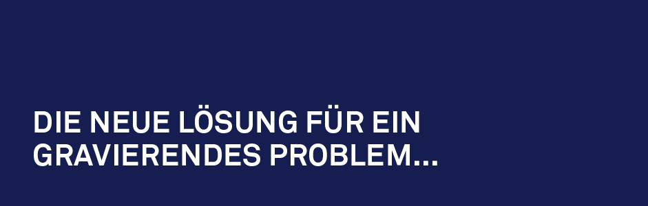 Die patentierte Lösung für ein gravierendes Problem…